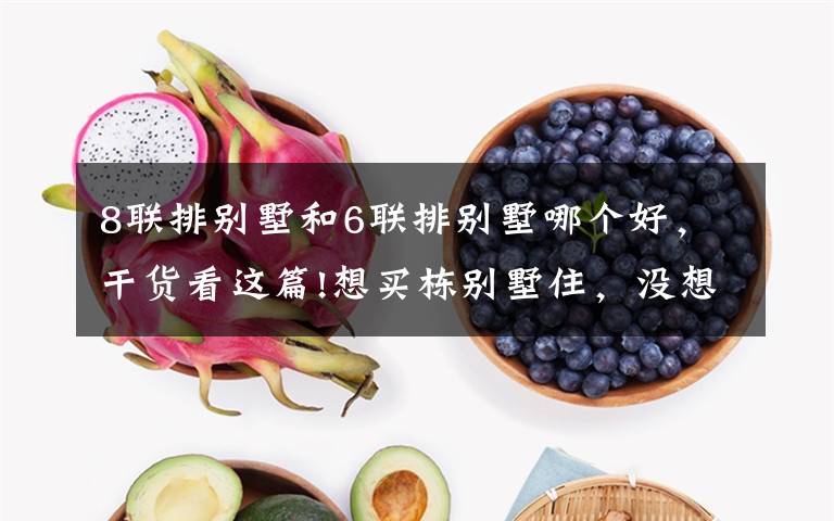 8联排别墅和6联排别墅哪个好,干货看这篇!想买栋别墅住,没想到还分独栋、双拼、联排、叠墅,入手哪种好?