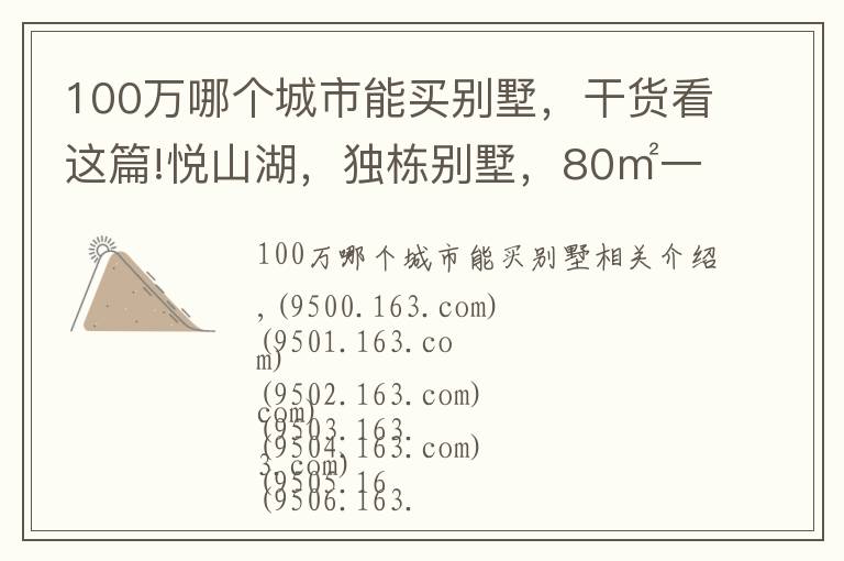100万哪个城市能买别墅,干货看这篇!悦山湖,独栋别墅,80㎡一100㎡,一百多万价格便宜