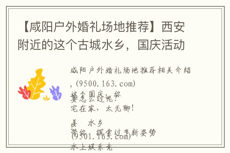 【咸阳户外婚礼场地推荐】西安附近的这个古城水乡,国庆活动太多,太精彩,适合全家去旅游