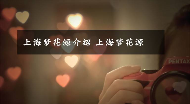 上海梦花源介绍 上海梦花源