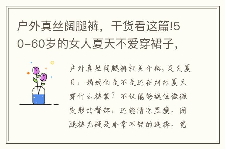 户外真丝阔腿裤,干货看这篇!50-60岁的女人夏天不爱穿裙子,试试凉快的阔腿裤,显瘦又时尚