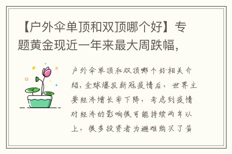 【户外伞单顶和双顶哪个好】专题黄金现近一年来最大周跌幅,到底是“黄金坑”还是“投资陷阱”?
