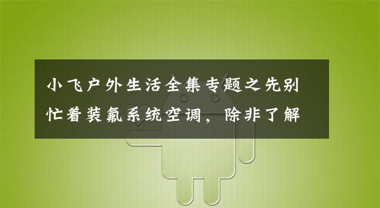 小飞户外生活全集专题之先别忙着装氟系统空调,除非了解了水系统地暖中央空调一体机再说