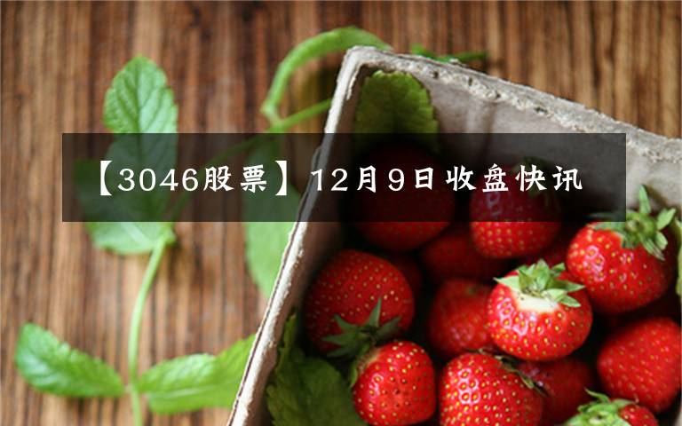 【3046股票】12月9日收盘快讯