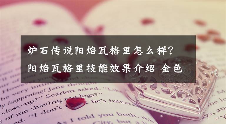 炉石传说阳焰瓦格里怎么样?阳焰瓦格里技能效果介绍 金色瓦格里和灰色瓦格里