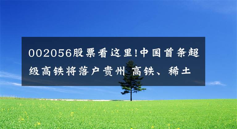 002056股票看这里!中国首条超级高铁将落户贵州 高铁、稀土磁材板块尾盘上涨