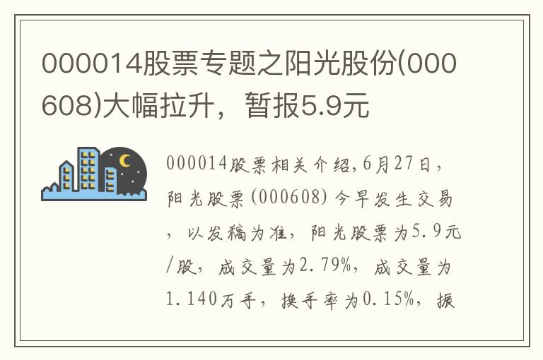000014股票专题之阳光股份(000608)大幅拉升，暂报5.9元