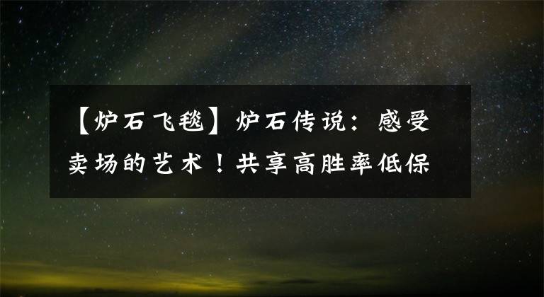 【炉石飞毯】炉石传说:感受卖场的艺术!共享高胜率低保动物园