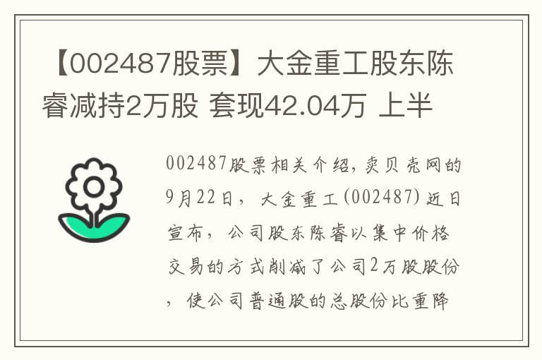 【002487股票】大金重工股东陈睿减持2万股 套现42.04万 上半年公司净利2.06亿