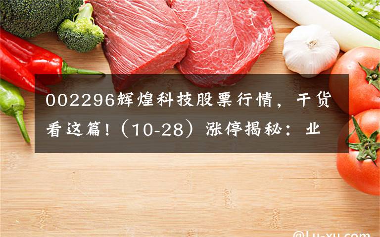 002296辉煌科技股票行情，干货看这篇!（10-28）涨停揭秘：业绩预增 辉煌科技强势涨停
