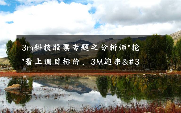 3m科技股票专题之分析师"抢"着上调目标价,3M迎来"高光时刻"?