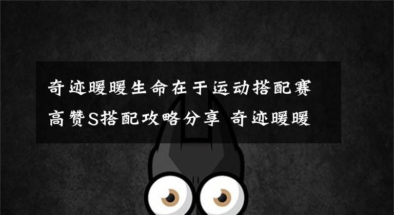 奇迹暖暖生命在于运动搭配赛高赞S搭配攻略分享 奇迹暖暖评选活动搭配攻略
