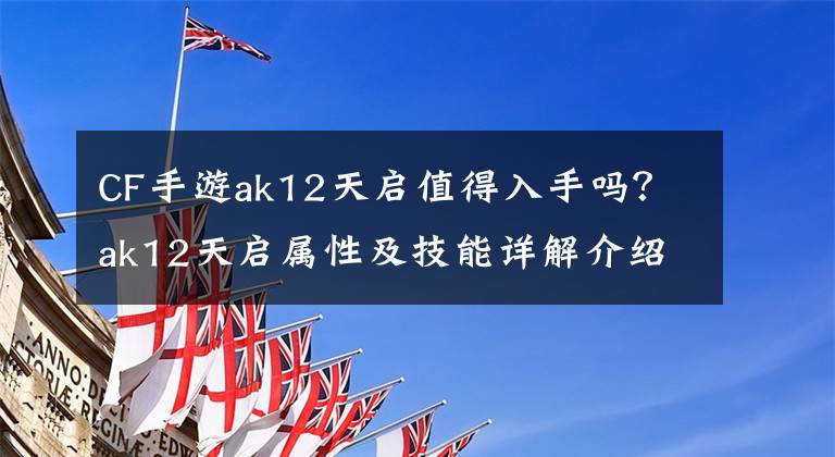 CF手游ak12天启值得入手吗?ak12天启属性及技能详解介绍 cf手游ak12天启如何