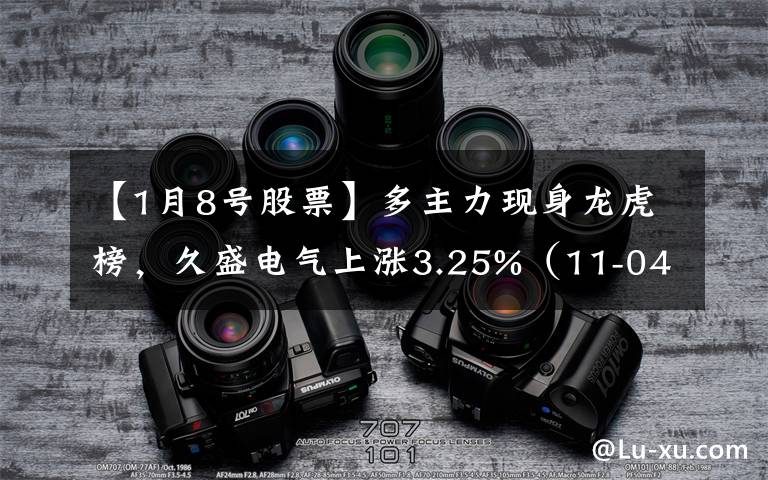 【1月8号股票】多主力现身龙虎榜,久盛电气上涨3.25%(11-04)
