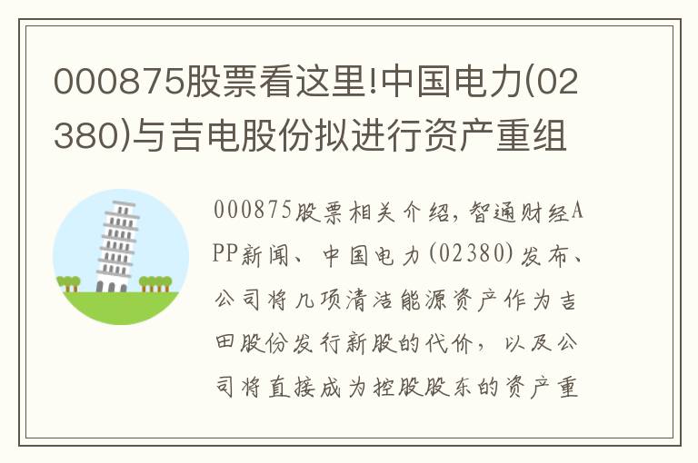 000875股票看这里!中国电力(02380)与吉电股份拟进行资产重组