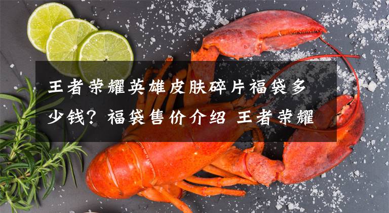 王者荣耀英雄皮肤碎片福袋多少钱?福袋售价介绍 王者荣耀更新皮肤碎片福袋