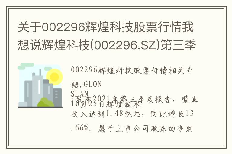 关于002296辉煌科技股票行情我想说辉煌科技(002296.SZ)第三季度净利润1998.55万元 同比下降7.77%