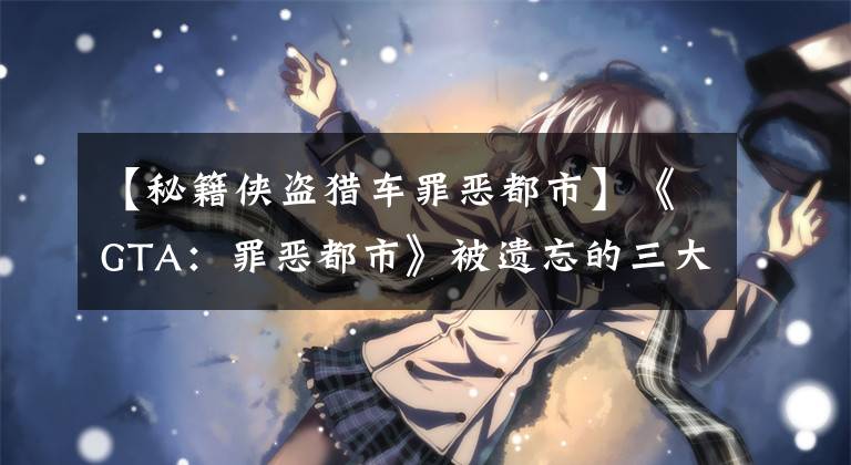 【秘籍侠盗猎车罪恶都市】《GTA：罪恶都市》被遗忘的三大秘籍，不管是哪一个，都是小时候的回忆。