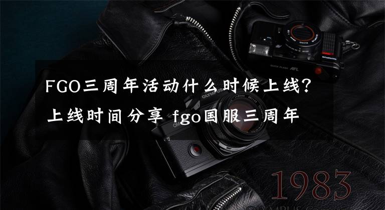 FGO三周年活动什么时候上线?上线时间分享 fgo国服三周年庆多久