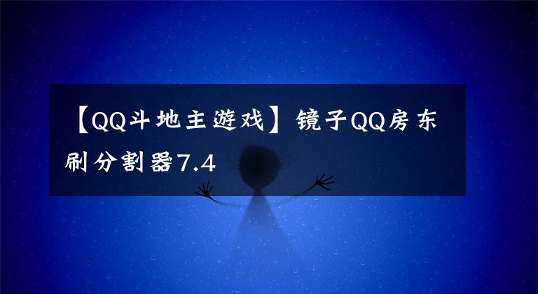 【QQ斗地主游戏】镜子QQ房东刷分割器7.4