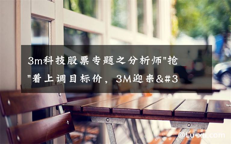 3m科技股票专题之分析师"抢"着上调目标价,3M迎来"高光时刻"?