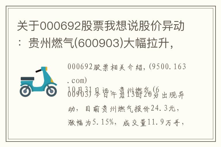 关于000692股票我想说股价异动:贵州燃气(600903)大幅拉升,暂报24.3元