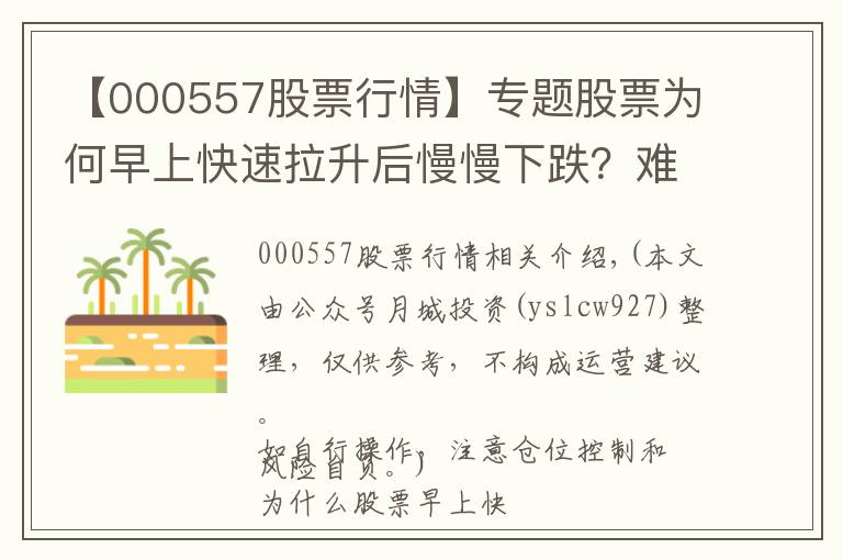【000557股票行情】专题股票为何早上快速拉升后慢慢下跌？难怪我炒股10年都没赚到钱？原来这只是庄家诱多手法