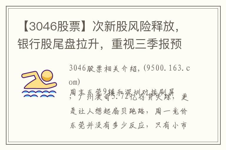 【3046股票】次新股风险释放,银行股尾盘拉升,重视三季报预增