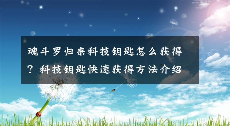 魂斗罗归来科技钥匙怎么获得？科技钥匙快速获得方法介绍 魂斗罗归来橙色钥匙怎么获得
