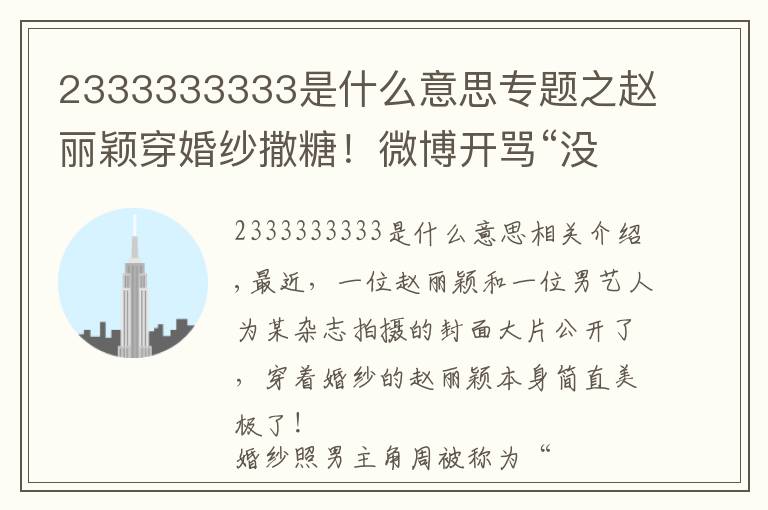2333333333是什么意思专题之赵丽颖穿婚纱撒糖!微博开骂“没事找事”放飞自我?