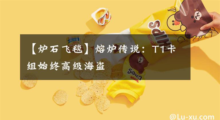 【炉石飞毯】熔炉传说:T1卡组始终高级海盗