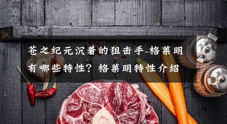 苍之纪元沉着的狙击手-格莱明有哪些特性?格莱明特性介绍 苍之纪元格莱明技能加点