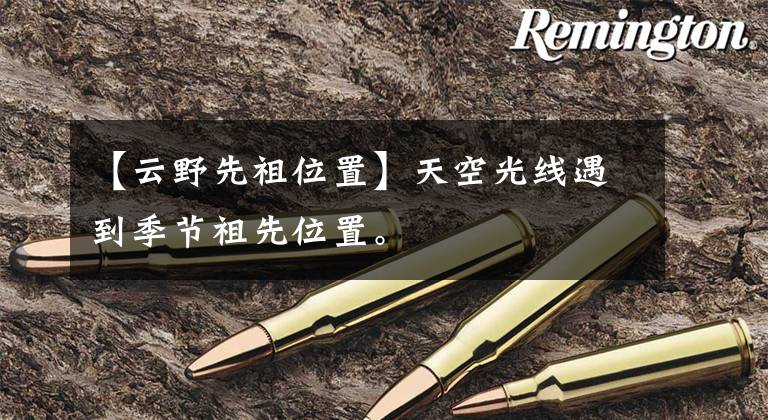 【云野先祖位置】天空光线遇到季节祖先位置。