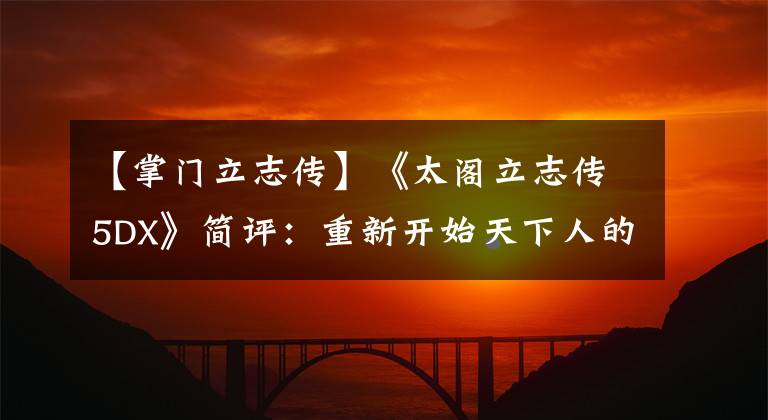 【掌门立志传】《太阁立志传5DX》简评:重新开始天下人的道路