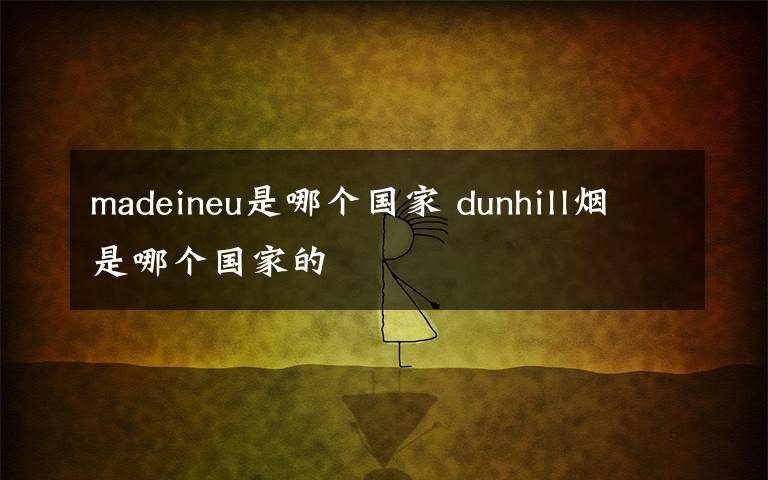 madeineu是哪个国家 dunhill烟是哪个国家的