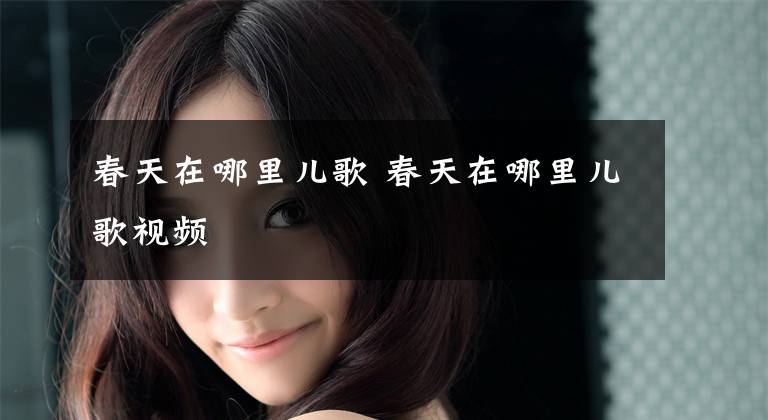 春天在哪里儿歌 春天在哪里儿歌视频