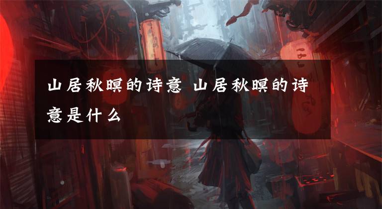 山居秋暝的诗意 山居秋暝的诗意是什么
