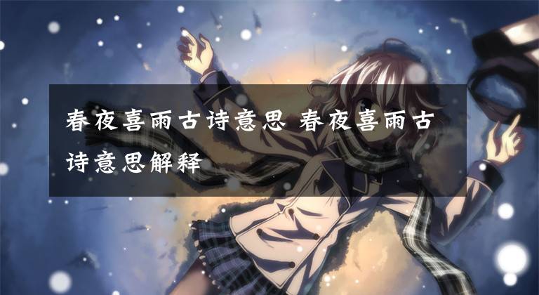 春夜喜雨古诗意思 春夜喜雨古诗意思解释
