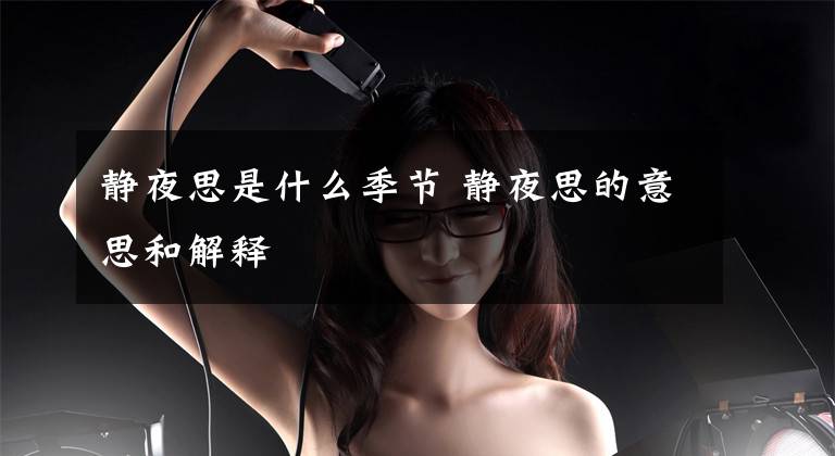 静夜思是什么季节 静夜思的意思和解释