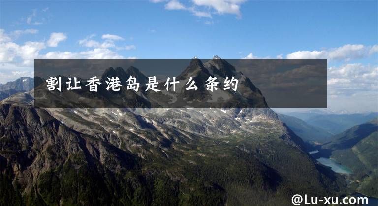 割让香港岛是什么条约