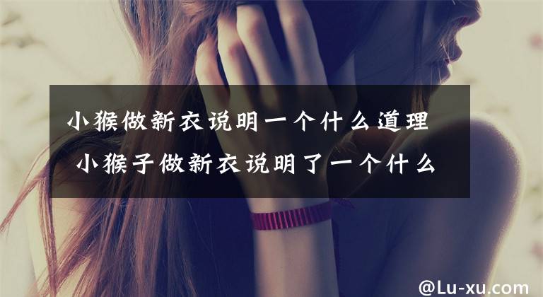 小猴做新衣说明一个什么道理 小猴子做新衣说明了一个什么道理