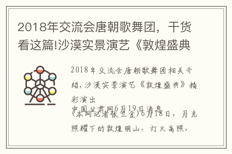 2018年交流会唐朝歌舞团，干货看这篇!沙漠实景演艺《敦煌盛典》复演 甘肃“夜游经济”更多彩