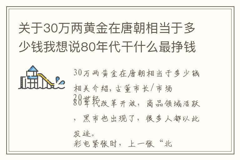 关于30万两黄金在唐朝相当于多少钱我想说80年代干什么最挣钱?唐三彩马卖十二万,加工黄金首饰每克挣三十