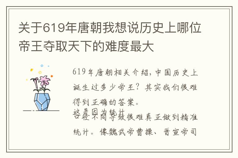 关于619年唐朝我想说历史上哪位帝王夺取天下的难度最大