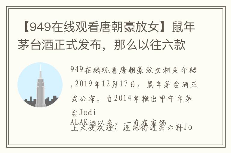 【949在线观看唐朝豪放女】鼠年茅台酒正式发布,那么以往六款生肖茅台都是什么样的呢?