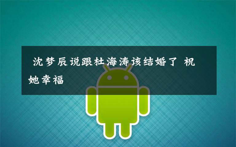 沈梦辰说跟杜海涛该结婚了 祝她幸福