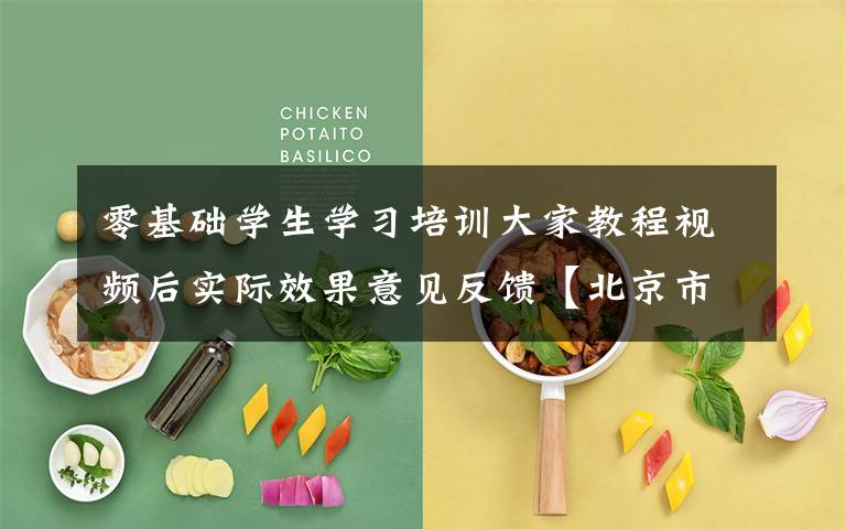 零基础学生学习培训大家教程视频后实际效果意见反馈【北京市】