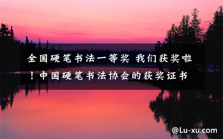 全国硬笔书法一等奖 我们获奖啦!中国硬笔书法协会的获奖证书啊!证书已全部颁完!