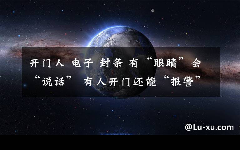 开门人 电子 封条 有“眼睛”会“说话” 有人开门还能“报警”