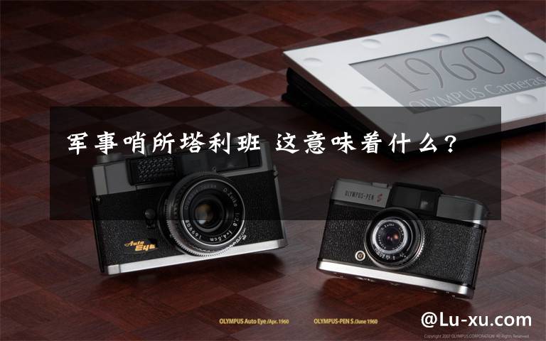 军事哨所塔利班 这意味着什么?